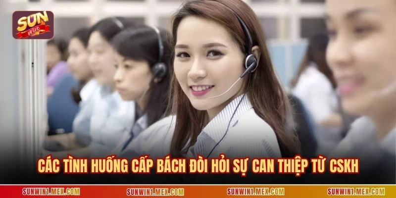 Các tình huống cấp bách đòi hỏi sự can thiệp từ CSKH