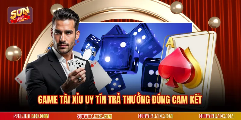 Game tài xỉu uy tín trả thưởng đúng cam kết