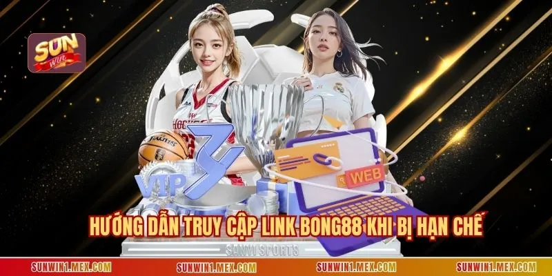 Hướng dẫn truy cập link BONG88 khi bị hạn chế