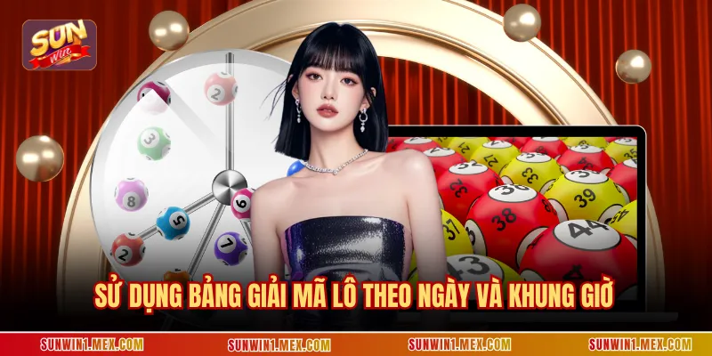 Sử dụng bảng giải mã lô theo ngày và khung giờ