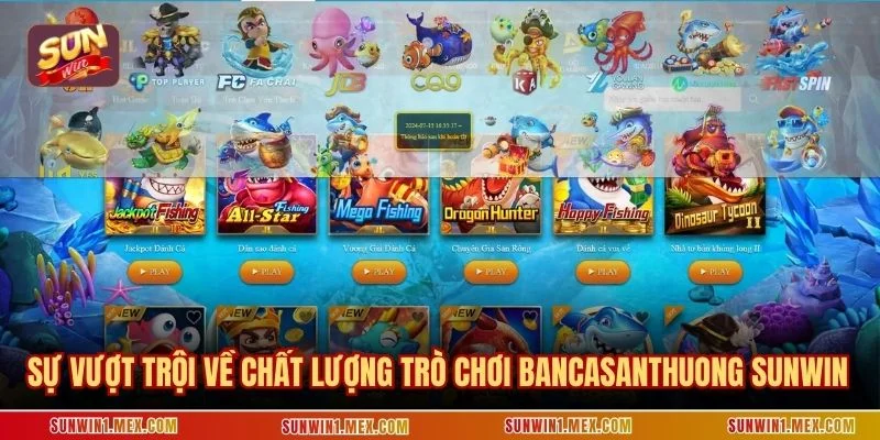 Sự vượt trội về chất lượng trò chơi bancasanthuong SUNWIN